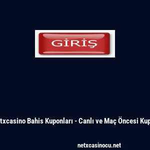Netxcasino Bahis Kuponları - Canlı ve Ma&ccedil; &Ouml;ncesi Kupon