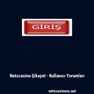 Netxcasino Şikayet - Kullanıcı Yorumları