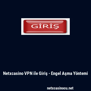 Netxcasino VPN ile Giriş - Engel Aşma Y&ouml;ntemi